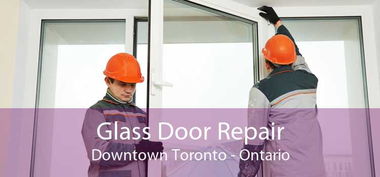 Glass Door Repair Downtown Toronto - Ontario