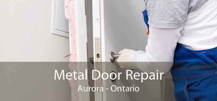 Metal Door Repair Aurora - Ontario