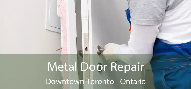Metal Door Repair Downtown Toronto - Ontario
