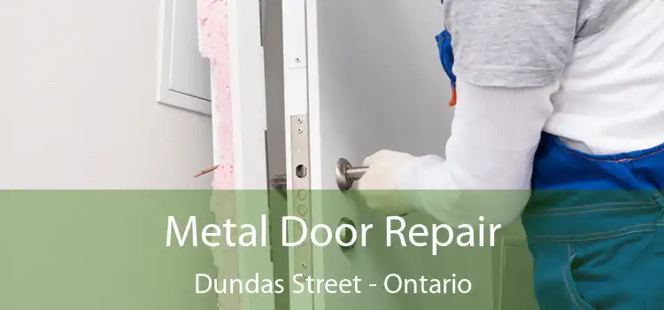 Metal Door Repair Dundas Street - Ontario