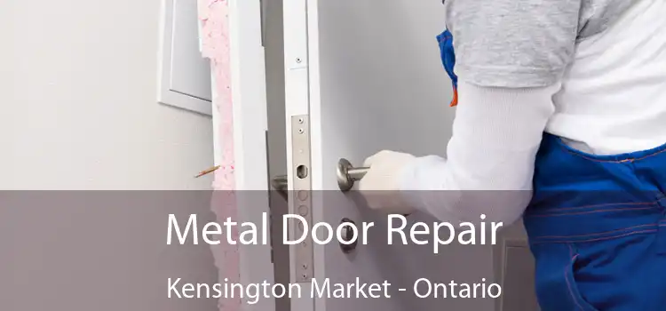 Metal Door Repair Kensington Market - Ontario