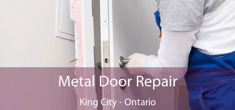 Metal Door Repair King City - Ontario