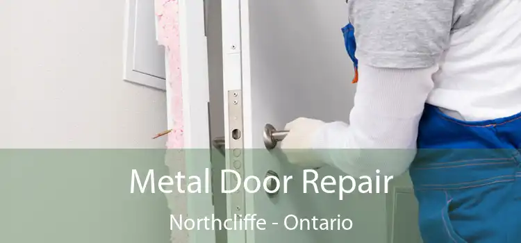 Metal Door Repair Northcliffe - Ontario