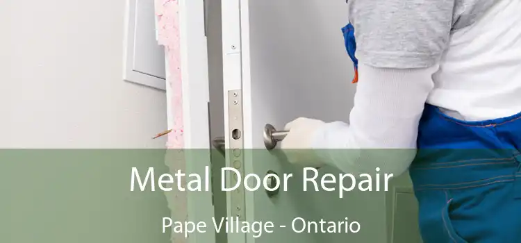 Metal Door Repair Pape Village - Ontario