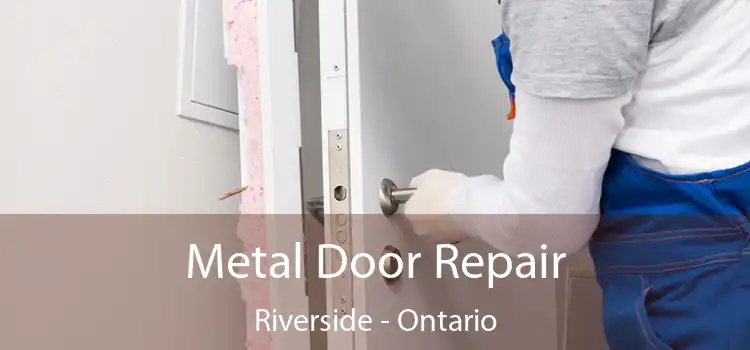 Metal Door Repair Riverside - Ontario