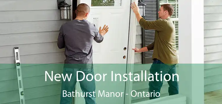 New Door Installation Bathurst Manor - Ontario